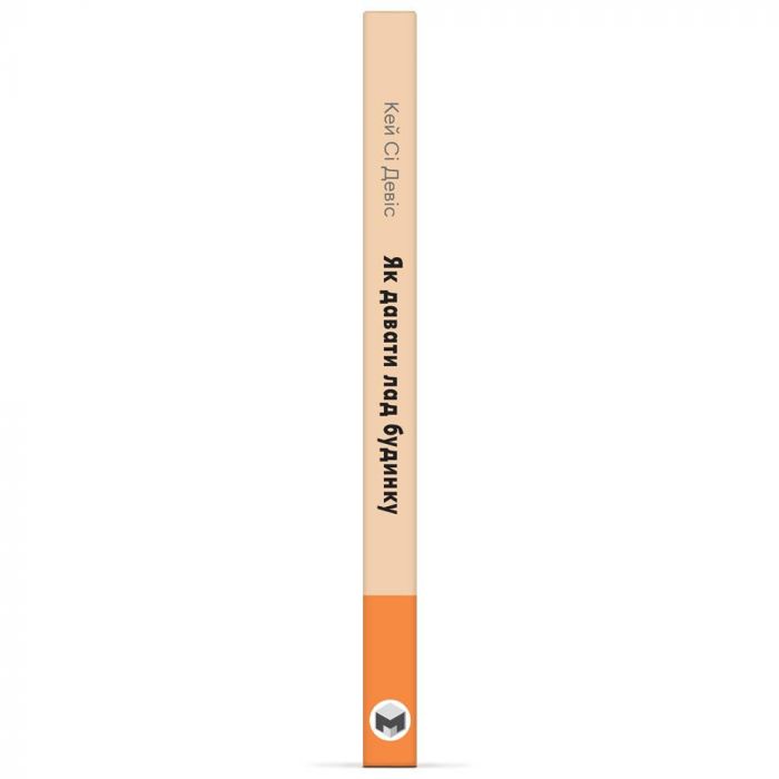 Як давати лад будинку. Лагідний підхід до прибирання й упорядкування, щоб не потонути в хаосі / Кей Сі Девіс